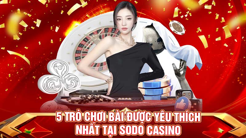 5 trò chơi bài được yêu thích nhất tại sodo casino