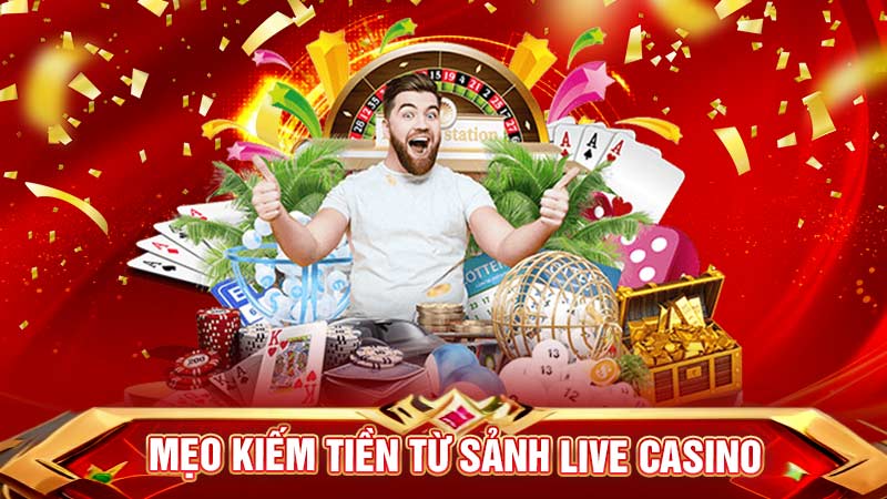 mẹo kiếm tiền từ sảnh live casino