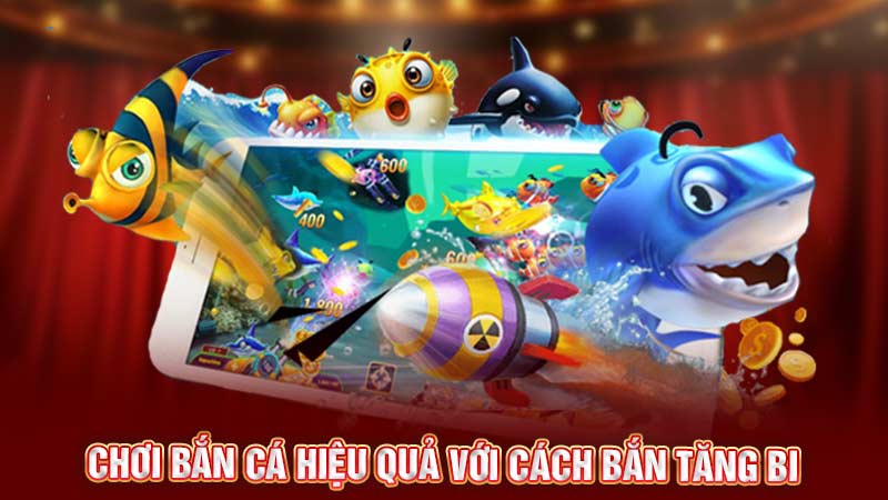 chơi bắn cá hiệu quả với cách bắn tăng bi