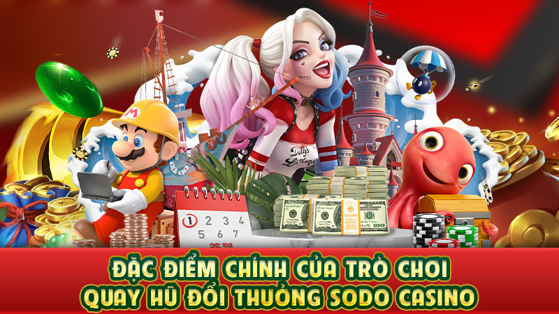 đặc điểm chính của trò chơi quay hũ đổi thưởng sodo casino