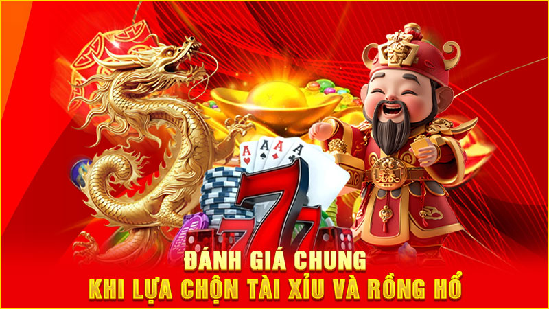 đánh giá chung khi lựa chọn tài xỉu và rồng hổ