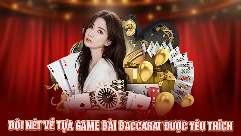 đôi nét về tựa game bài baccarat được yêu thích