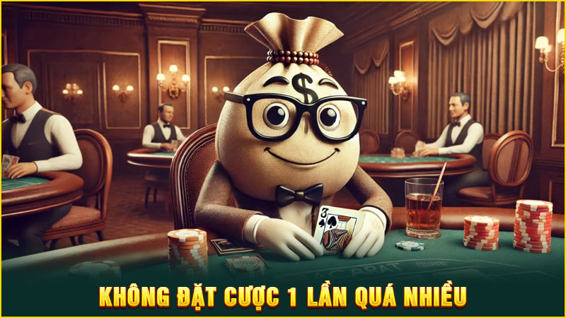 không đặt cược 1 lần quá nhiều vốn