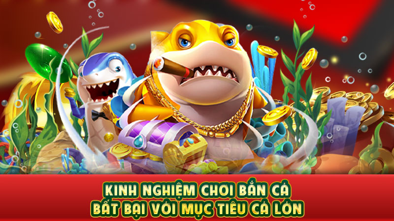 kinh nghiệm chơi bắn cá bất bại với mục tiêu cá lớn