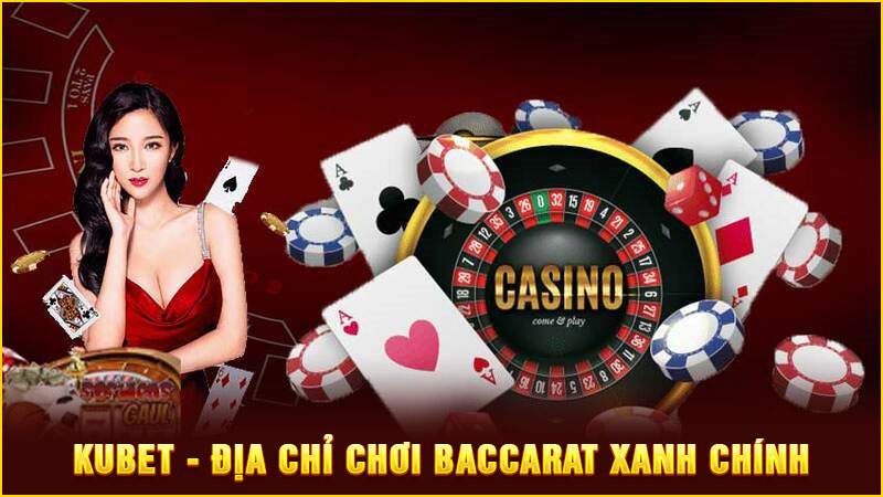 kubet - địa chỉ chơi baccarat xanh chính