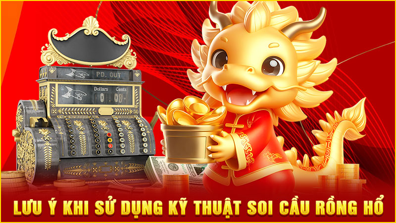 lưu ý khi sử dụng kỹ thuật soi cầu rồng hổ