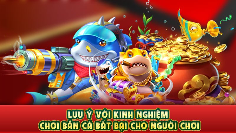 lưu ý với kinh nghiệm chơi bắn cá bất bại cho người chơi