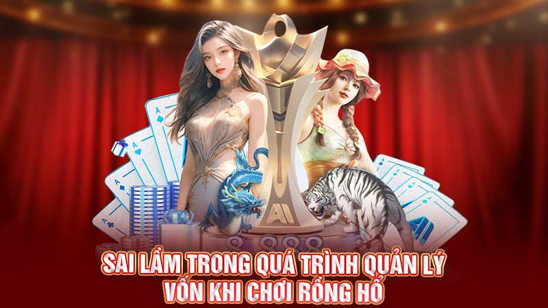 sai lầm trong quá trình quản lý vốn khi chơi rồng hổ