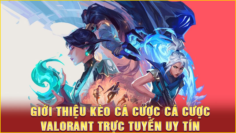 giới thiệu kèo cá cược cá cược valorant trực tuyến uy tín