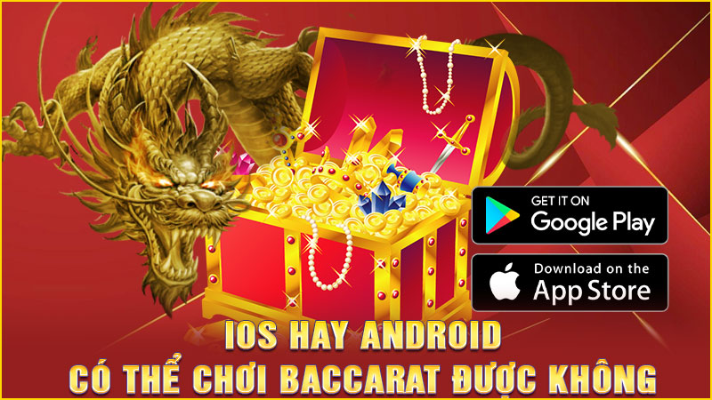 ios hay android có thể chơi baccarat được không