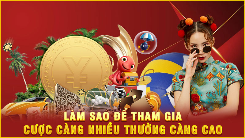làm sao để tham gia cược càng nhiều thưởng càng cao