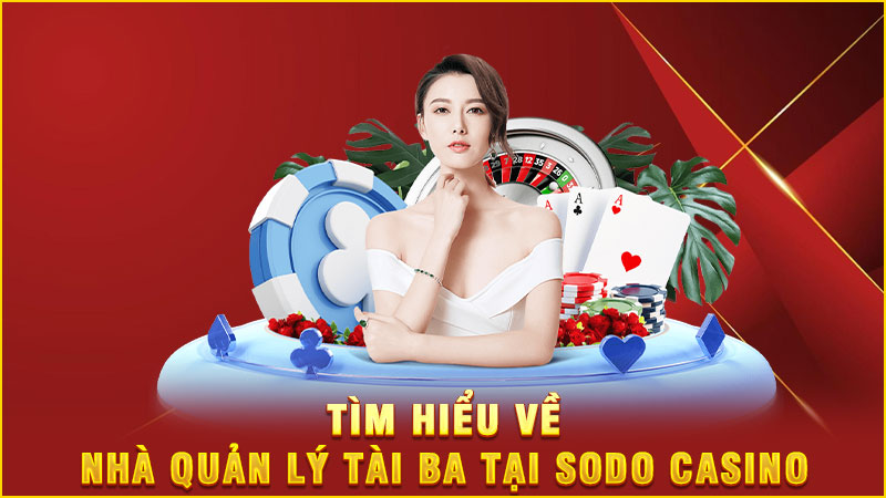 tìm hiểu về nhà quản lý tài ba tại sodo casino